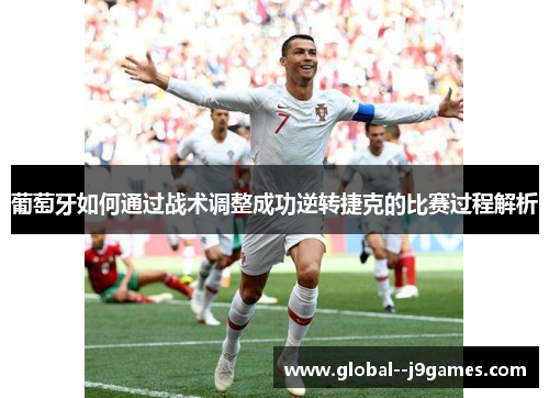 葡萄牙如何通过战术调整成功逆转捷克的比赛过程解析