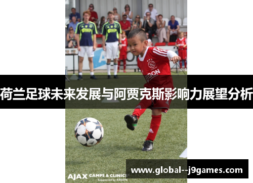 荷兰足球未来发展与阿贾克斯影响力展望分析