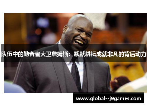 队伍中的勤奋者大卫詹姆斯：默默耕耘成就非凡的背后动力