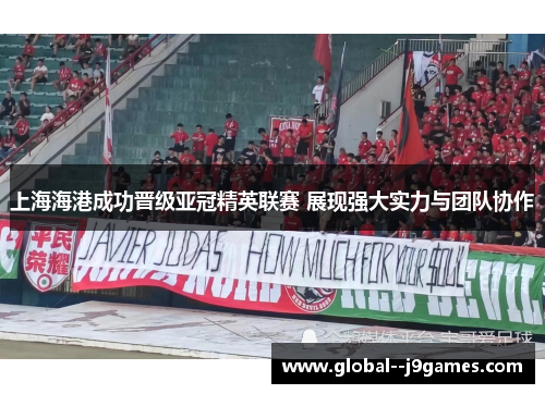 上海海港成功晋级亚冠精英联赛 展现强大实力与团队协作 上海海港成功晋级亚冠精英联赛 展现强大实力与团队协作