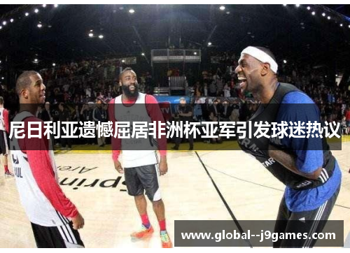 尼日利亚遗憾屈居非洲杯亚军引发球迷热议