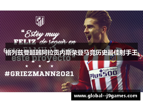 格列兹曼超越阿拉贡内斯荣登马竞历史最佳射手王 格列兹曼超越阿拉贡内斯荣登马竞历史最佳射手王